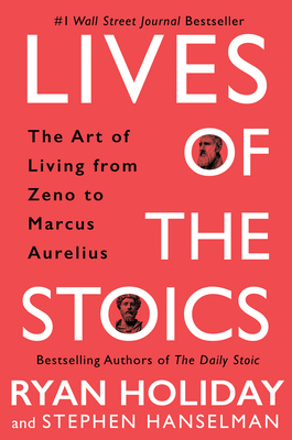 Lives of the Stoics: The Art of Living from Zeno to Marcus Aurelius - Ryan Holiday