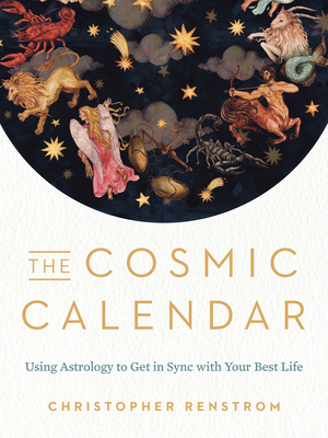 The Cosmic Calendar: Using Astrology to Get in Sync with Your Best Life - Christopher Renstrom