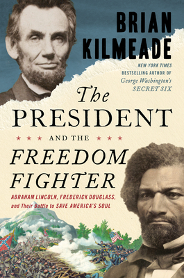 The President and the Freedom Fighter: Abraham Lincoln, Frederick Douglass, and Their Battle to Save America's Soul - Brian Kilmeade