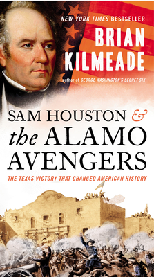 Sam Houston and the Alamo Avengers: The Texas Victory That Changed American History - Brian Kilmeade
