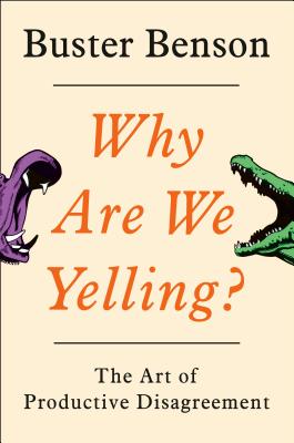 Why Are We Yelling?: The Art of Productive Disagreement - Buster Benson