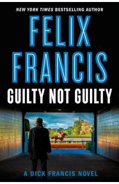 Coperta cărții 'Guilty Not Guilty - Felix Francis'