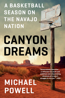 Canyon Dreams: A Basketball Season on the Navajo Nation - Michael Powell