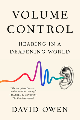 Volume Control: Hearing in a Deafening World - David Owen