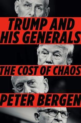 Trump and His Generals: The Cost of Chaos - Peter Bergen