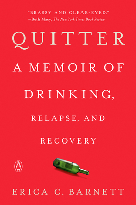 Quitter: A Memoir of Drinking, Relapse, and Recovery - Erica C. Barnett