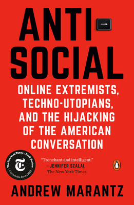 Antisocial: Online Extremists, Techno-Utopians, and the Hijacking of the American Conversation - Andrew Marantz