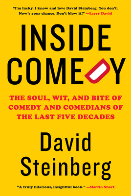 Inside Comedy: The Soul, Wit, and Bite of Comedy and Comedians of the Last Five Decades - David Steinberg