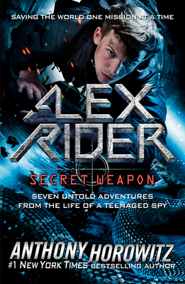 Alex Rider: Secret Weapon: Seven Untold Adventures from the Life of a Teenaged Spy - Anthony Horowitz