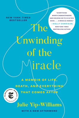 The Unwinding of the Miracle: A Memoir of Life, Death, and Everything That Comes After - Julie Yip-williams