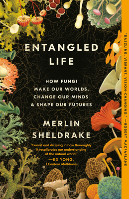 Entangled Life: How Fungi Make Our Worlds, Change Our Minds & Shape Our Futures - Merlin Sheldrake
