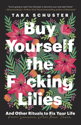 Buy Yourself the F*cking Lilies: And Other Rituals to Fix Your Life, from Someone Who's Been There - Tara Schuster