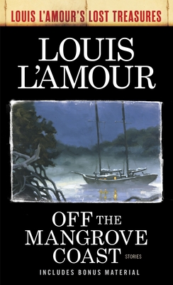 Off the Mangrove Coast (Louis l'Amour's Lost Treasures): Stories - Louis L'amour