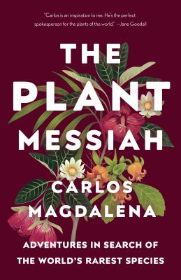 The Plant Messiah: Adventures in Search of the World's Rarest Species - Carlos Magdalena