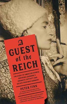 A Guest of the Reich: The Story of American Heiress Gertrude Legendre's Dramatic Captivity and Escape from Nazi Germany - Peter Finn