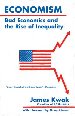 Economism: Bad Economics and the Rise of Inequality - James Kwak