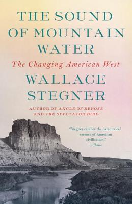 The Sound of Mountain Water: The Changing American West - Wallace Stegner