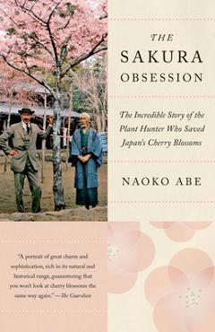 Coperta cărții 'The Sakura Obsession: The Incredible Story of the Plant Hunter Who Saved Japan's Cherry Blossoms - Naoko Abe'