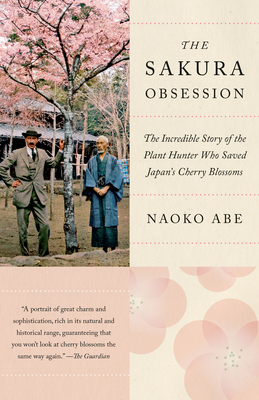 The Sakura Obsession: The Incredible Story of the Plant Hunter Who Saved Japan's Cherry Blossoms - Naoko Abe