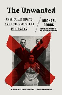 Coperta cărții 'The Unwanted: America, Auschwitz, and a Village Caught in Between - Michael Dobbs'