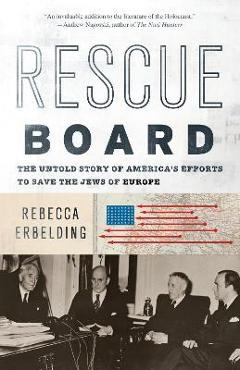 Coperta cărții 'Rescue Board: The Untold Story of America's Efforts to Save the Jews of Europe - Rebecca Erbelding'