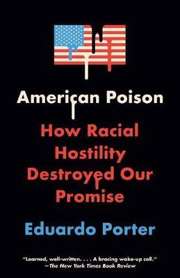 American Poison: How Racial Hostility Destroyed Our Promise - Eduardo Porter