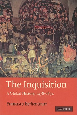 The Inquisition: A Global History 1478-1834 - Francisco Bethencourt