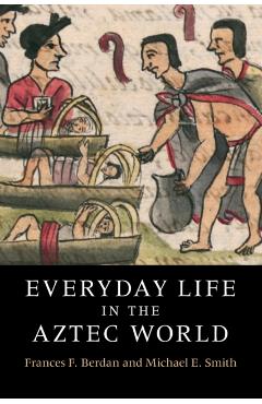 Everyday Life in the Aztec World - Frances F. Berdan