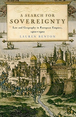 A Search for Sovereignty: Law and Geography in European Empires, 1400-1900 - Lauren Benton