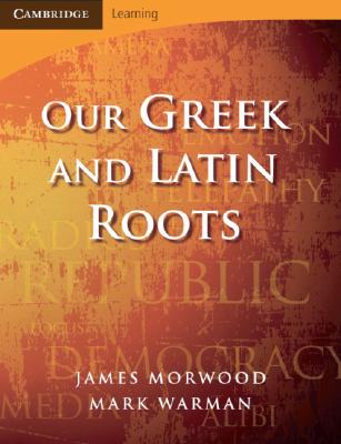 Our Greek and Latin Roots - James Morwood