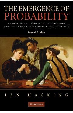 The Emergence of Probability: A Philosophical Study of Early Ideas about Probability, Induction and Statistical Inference - Ian Hacking