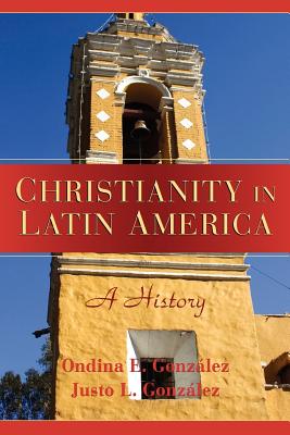 Christianity in Latin America: A History - Ondina E. Gonzalez
