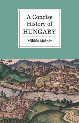 A Concise History of Hungary - Mikl�s Moln�r