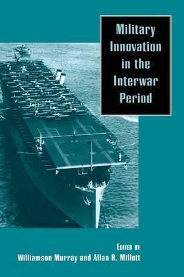 Military Innovation in the Interwar Period - Williamson R. Murray