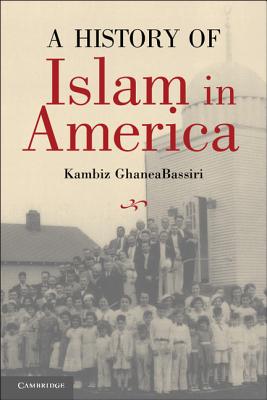 A History of Islam in America: From the New World to the New World Order - Kambiz Ghaneabassiri