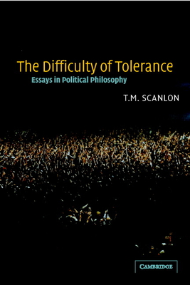 The Difficulty of Tolerance: Essays in Political Philosophy - Thomas Scanlon