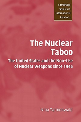 The Nuclear Taboo: The United States and the Non-Use of Nuclear Weapons Since 1945 - Nina Tannenwald