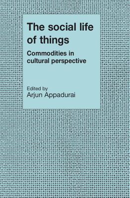 The Social Life of Things - Arjun Appadurai