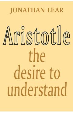 Aristotle: The Desire to Understand - Jonathan Lear