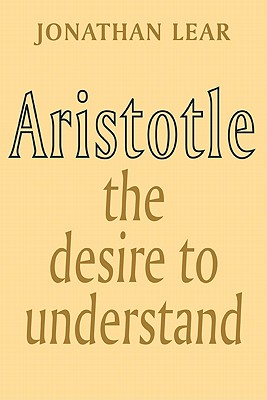 Aristotle: The Desire to Understand - Jonathan Lear