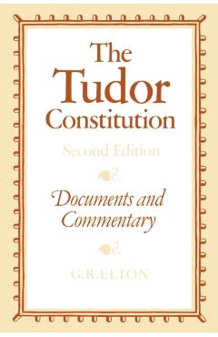 Poza produsului The Tudor Constitution: Documents and Commentary - Geoffrey R. Elton
