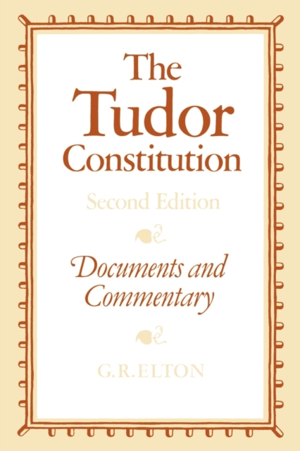 The Tudor Constitution: Documents and Commentary - Geoffrey R. Elton