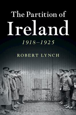 The Partition of Ireland: 1918-1925 - Robert Lynch