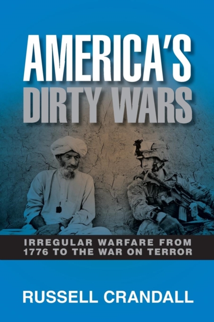 America's Dirty Wars: Irregular Warfare from 1776 to the War on Terror - Russell Crandall