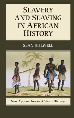 Slavery and Slaving in African History - Sean Stilwell
