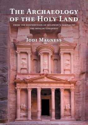 The Archaeology of the Holy Land: From the Destruction of Solomon's Temple to the Muslim Conquest - Jodi Magness