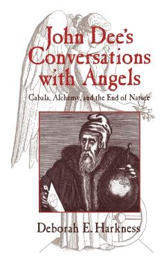 John Dee's Conversations with Angels: Cabala, Alchemy, and the End of Nature - Deborah E. Harkness