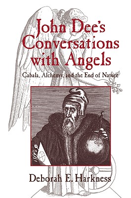 John Dee's Conversations with Angels: Cabala, Alchemy, and the End of Nature - Deborah E. Harkness
