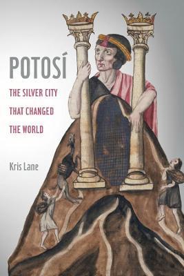 Potosi, 27: The Silver City That Changed the World - Kris Lane