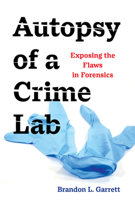 Autopsy of a Crime Lab: Exposing the Flaws in Forensics - Brandon L. Garrett